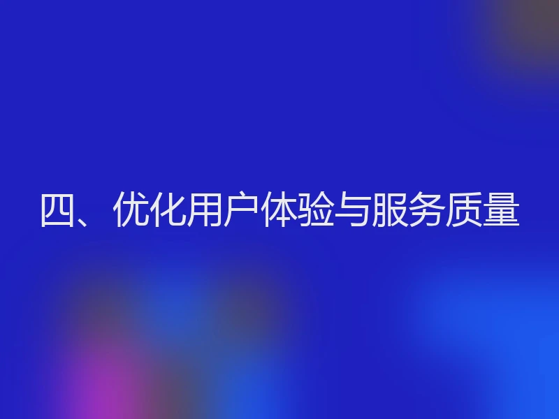 四、优化用户体验与服务质量