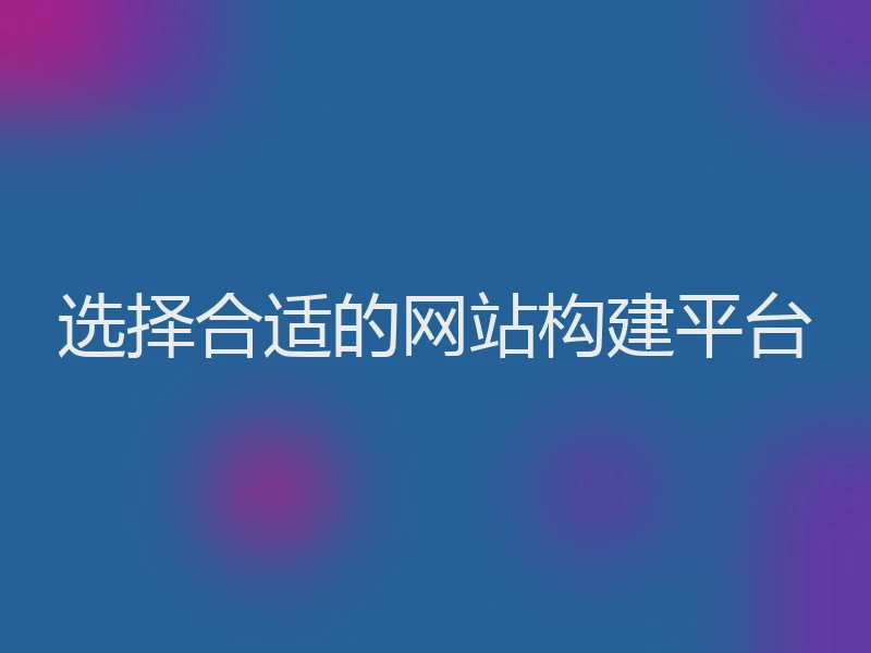 选择合适的网站构建平台