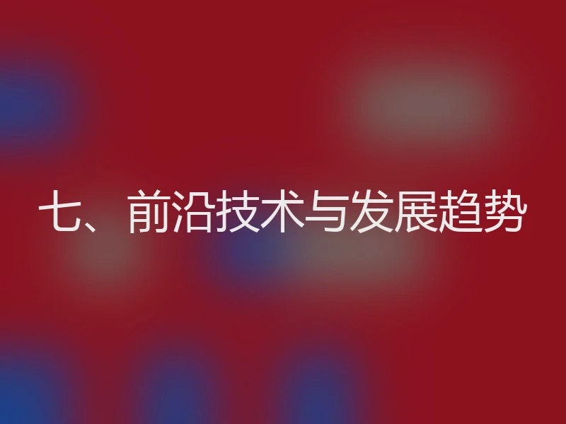 七、前沿技术与发展趋势