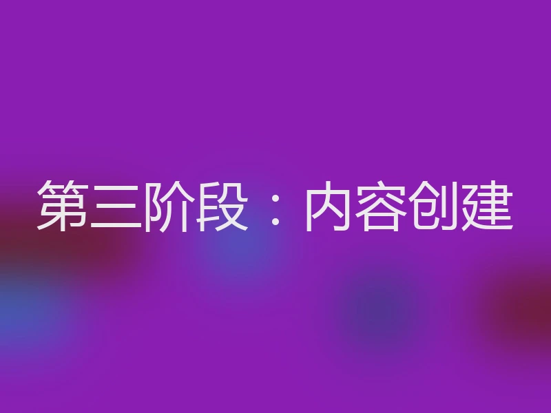 第三阶段：内容创建