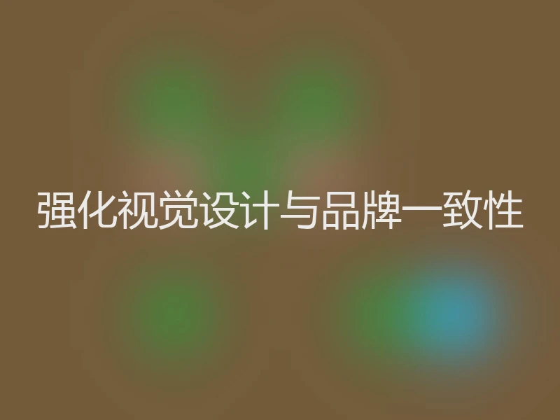 强化视觉设计与品牌一致性