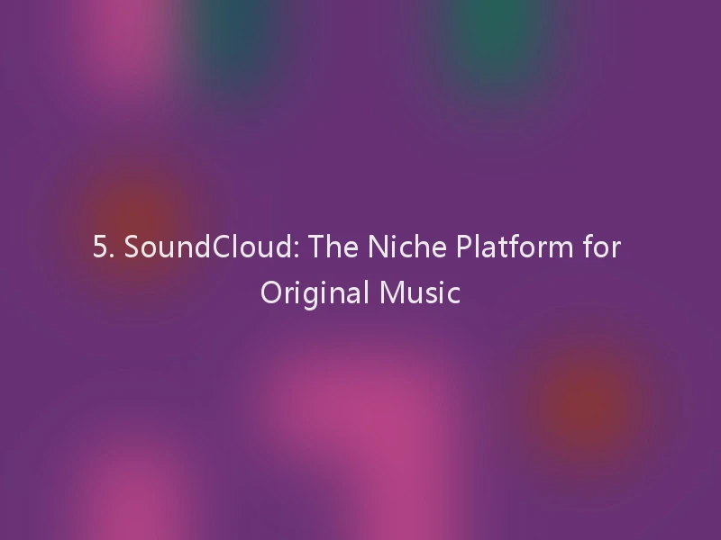 5. SoundCloud: The Niche Platform for Original Music