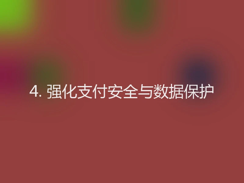 4. 强化支付安全与数据保护