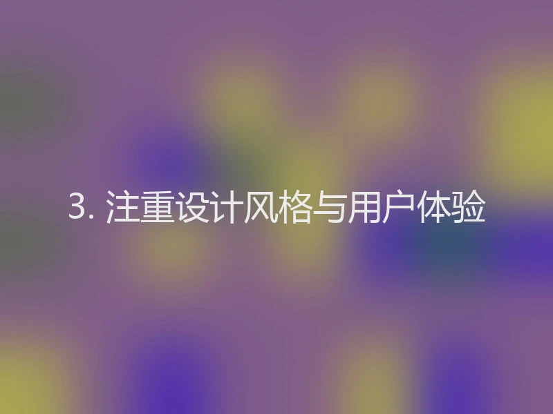 3. 注重设计风格与用户体验