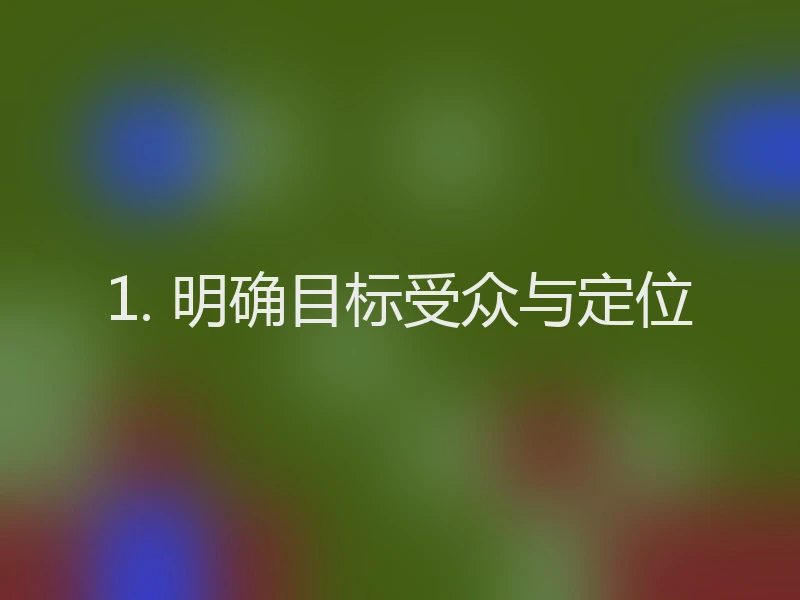 1. 明确目标受众与定位