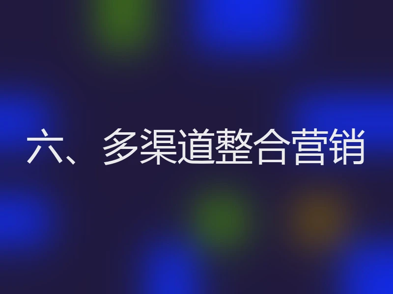 六、多渠道整合营销