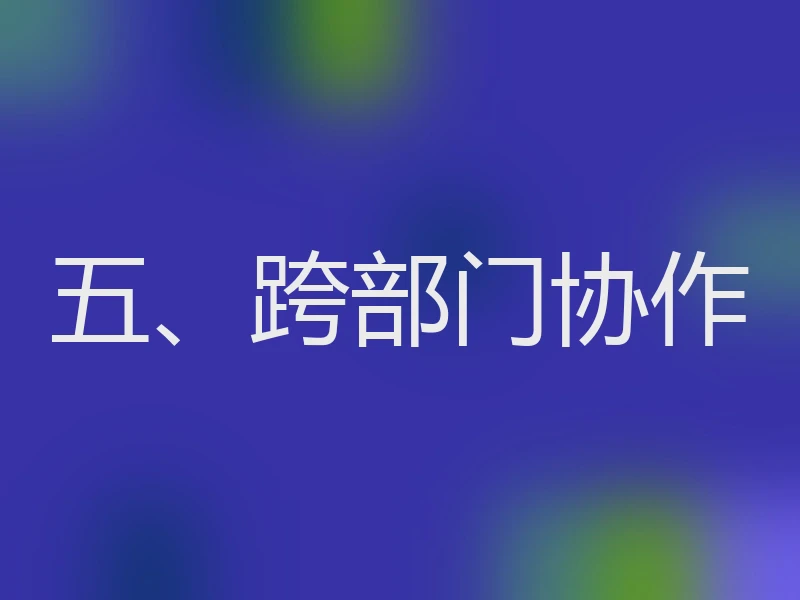 五、跨部门协作