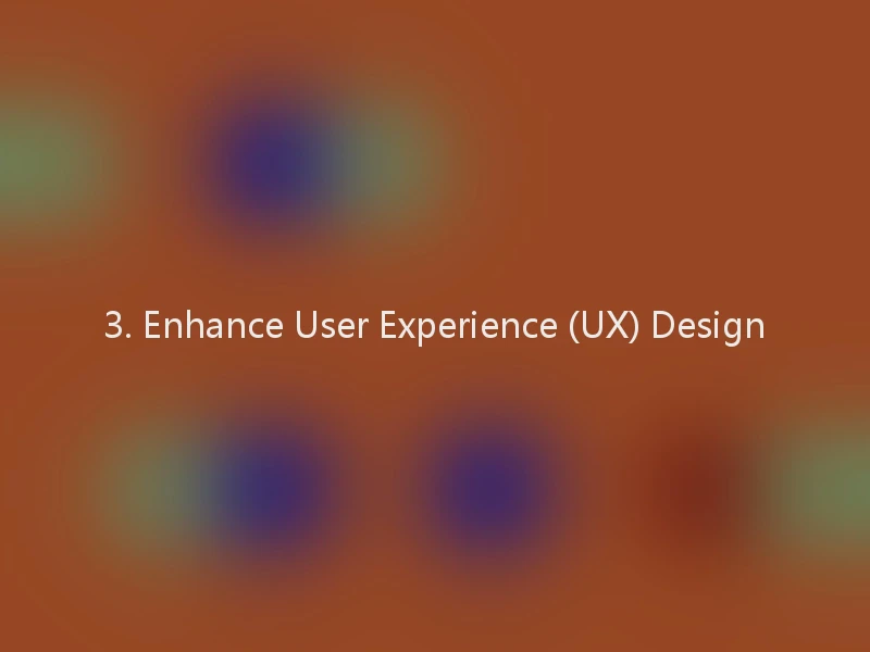 3. Enhance User Experience (UX) Design