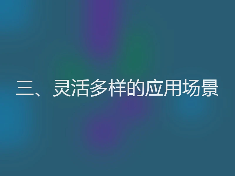 三、灵活多样的应用场景