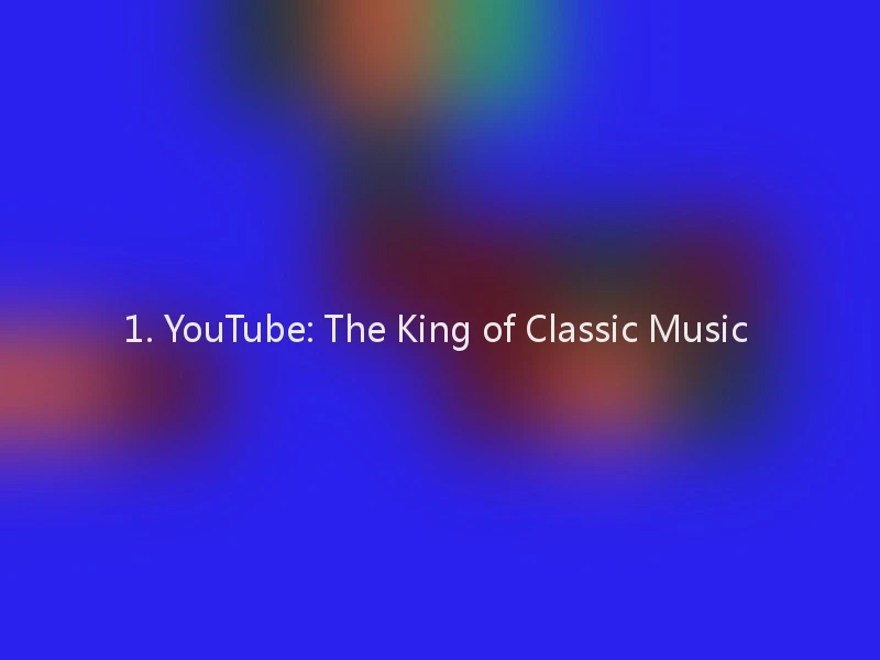 1. YouTube: The King of Classic Music