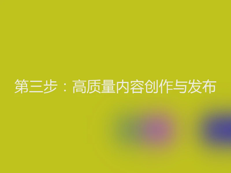 第三步：高质量内容创作与发布