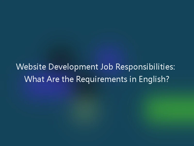 Website Development Job Responsibilities: What Are the Requirements in English?