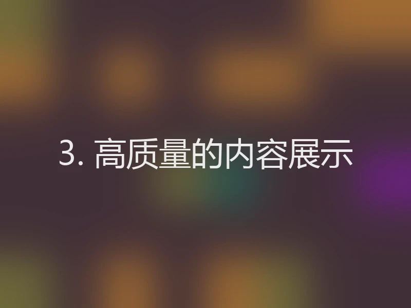 3. 高质量的内容展示