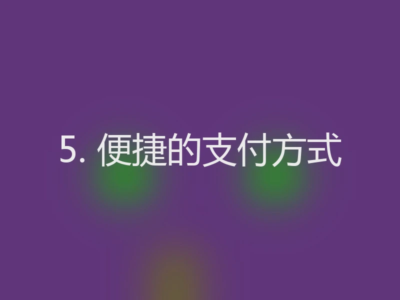 5. 便捷的支付方式