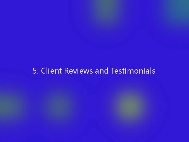 5. Client Reviews and Testimonials