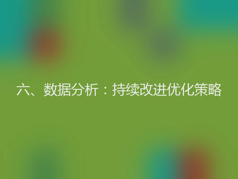 六、数据分析:持续改进优化策略