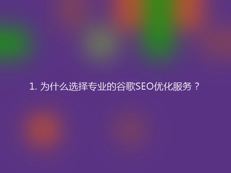 1. 为什么选择专业的谷歌SEO优化服务?