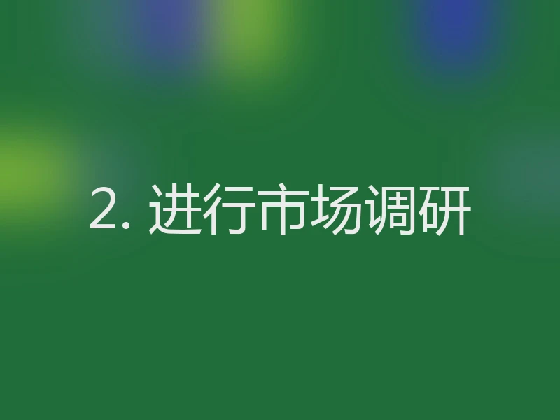 2. 进行市场调研
