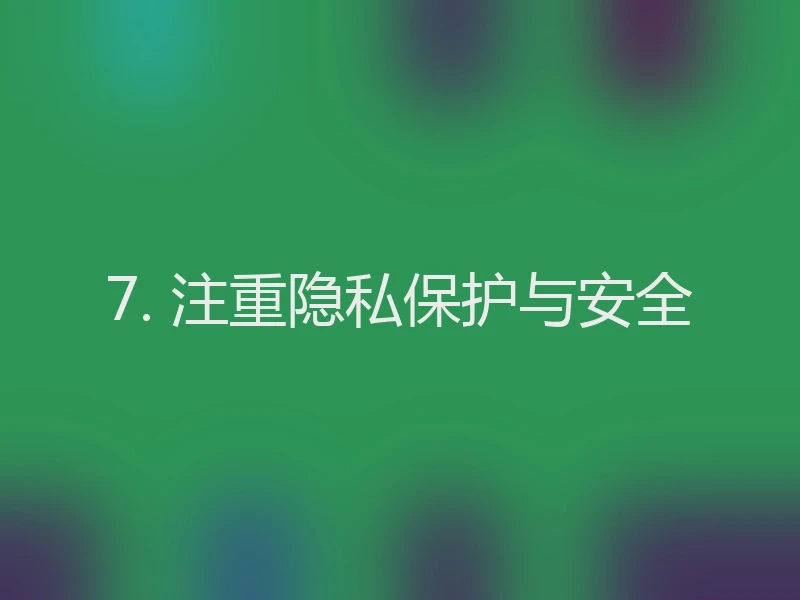 7. 注重隐私保护与安全