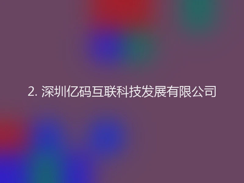 2. 深圳亿码互联科技发展有限公司