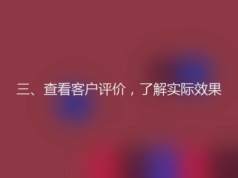 三、查看客户评价，了解实际效果