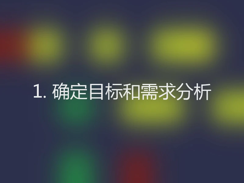 1. 确定目标和需求分析