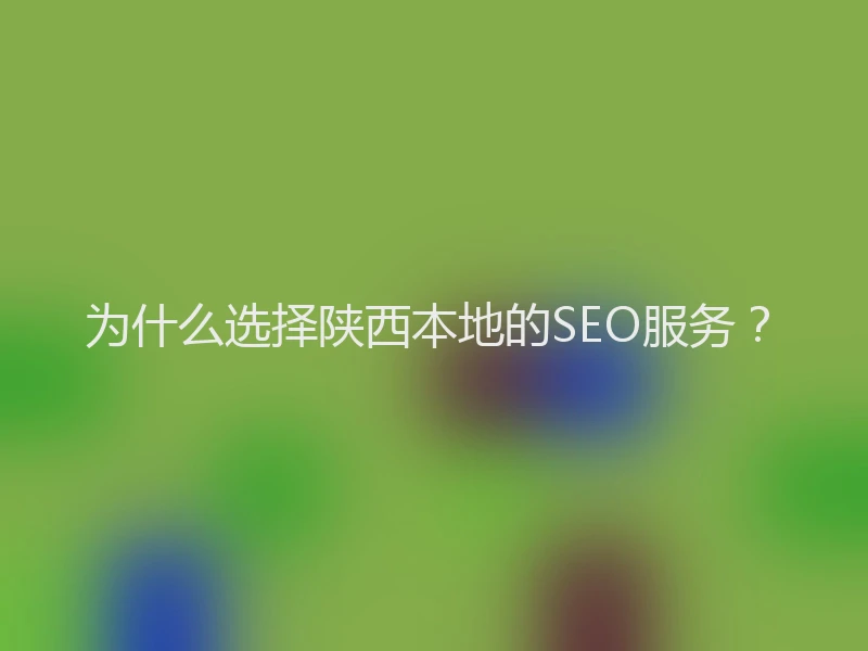 为什么选择陕西本地的SEO服务？