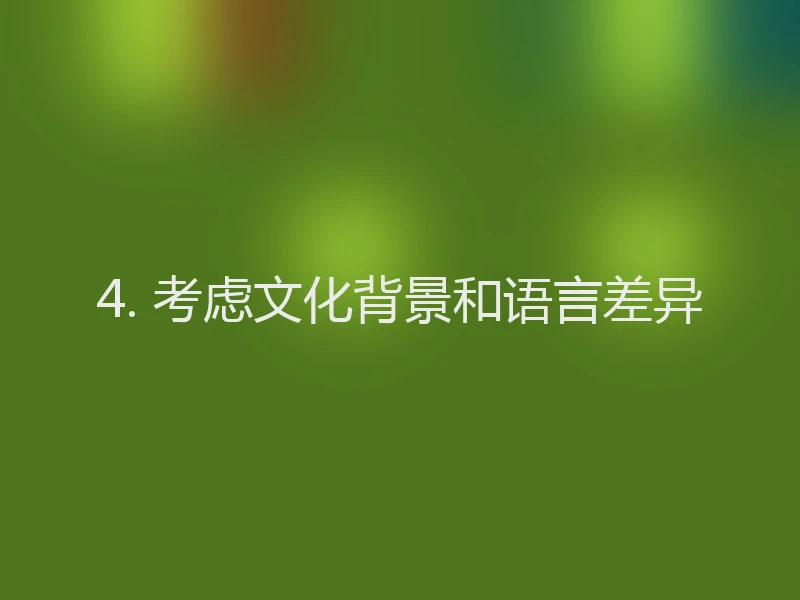 4. 考虑文化背景和语言差异