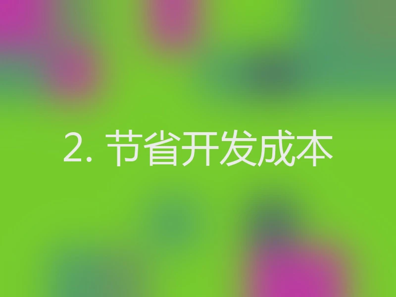 2. 节省开发成本