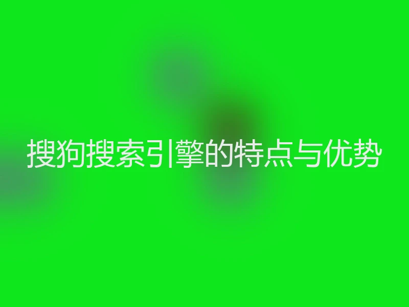 搜狗搜索引擎的特点与优势