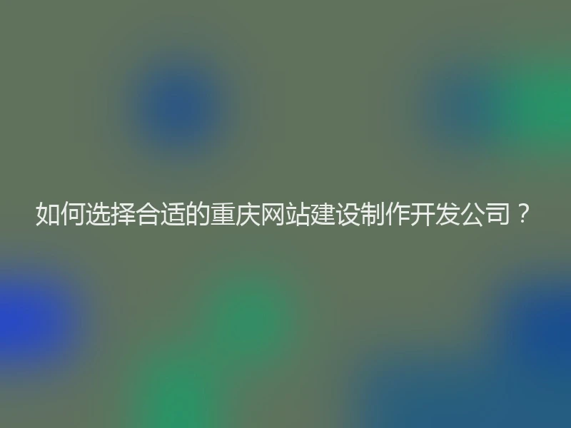 如何选择合适的重庆网站建设制作开发公司？
