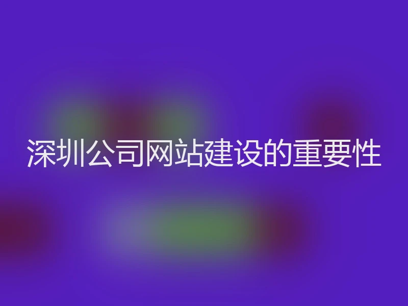 深圳公司网站建设的重要性