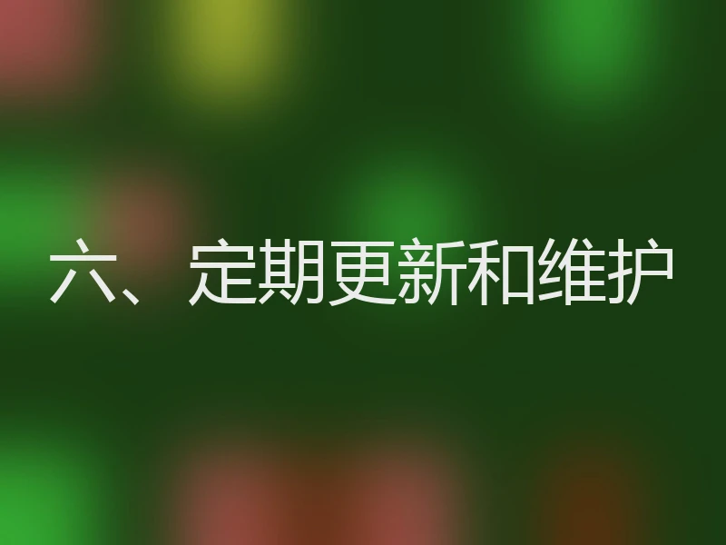 六、定期更新和维护