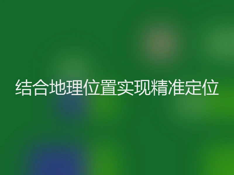 结合地理位置实现精准定位