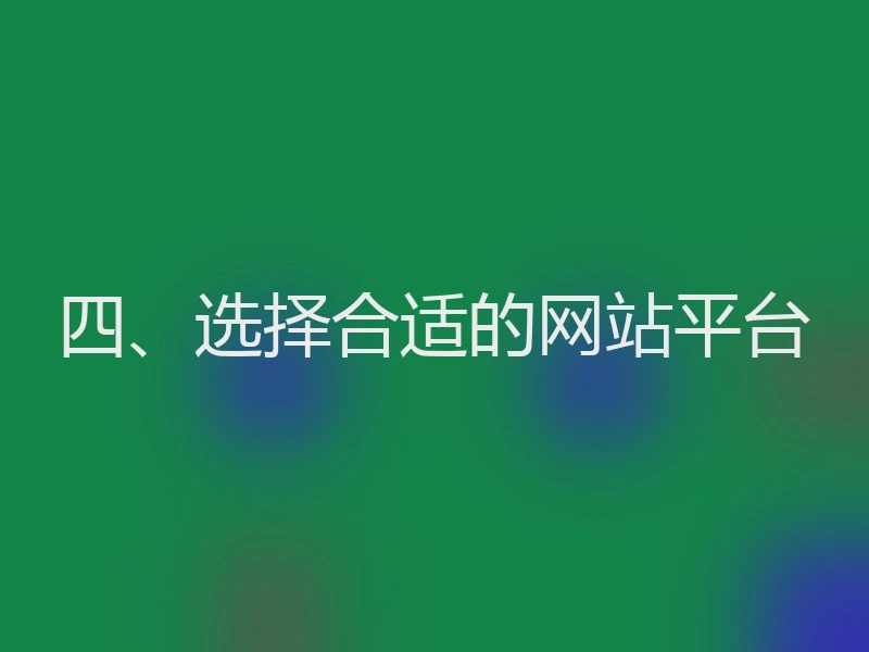 四、选择合适的网站平台