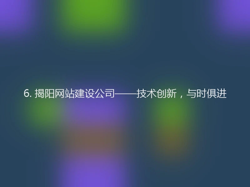 6. 揭阳网站建设公司——技术创新，与时俱进