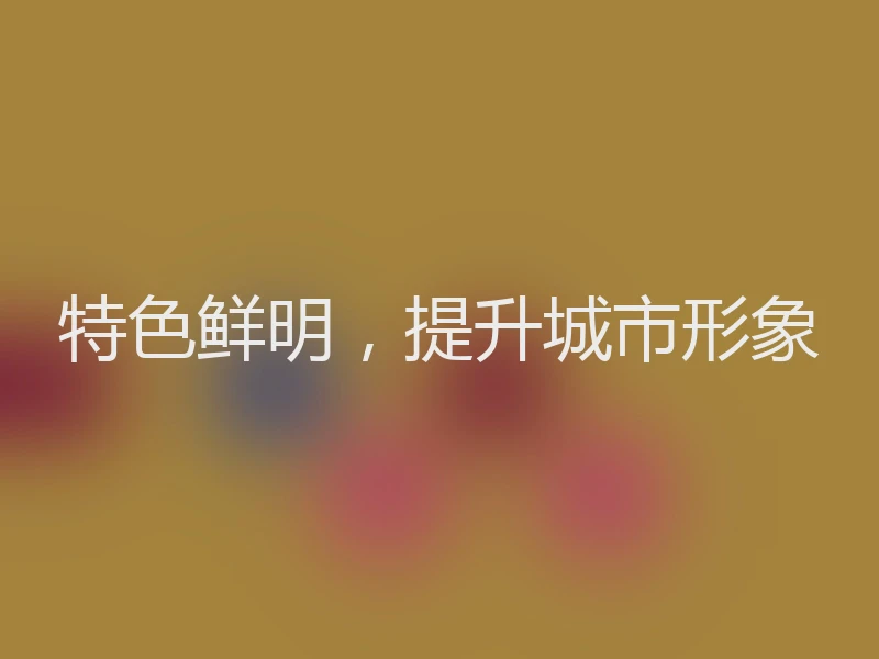 特色鲜明，提升城市形象