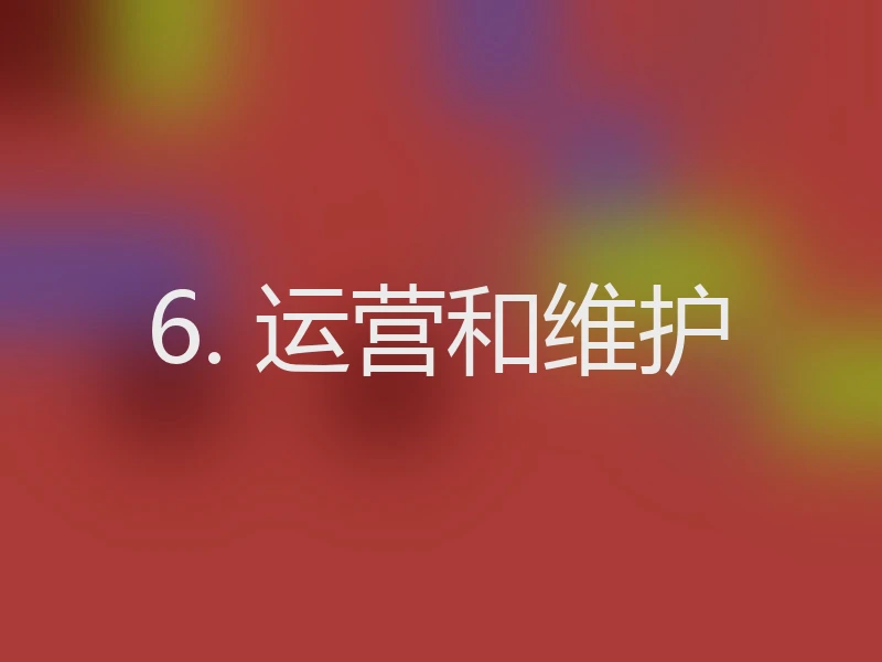 6. 运营和维护