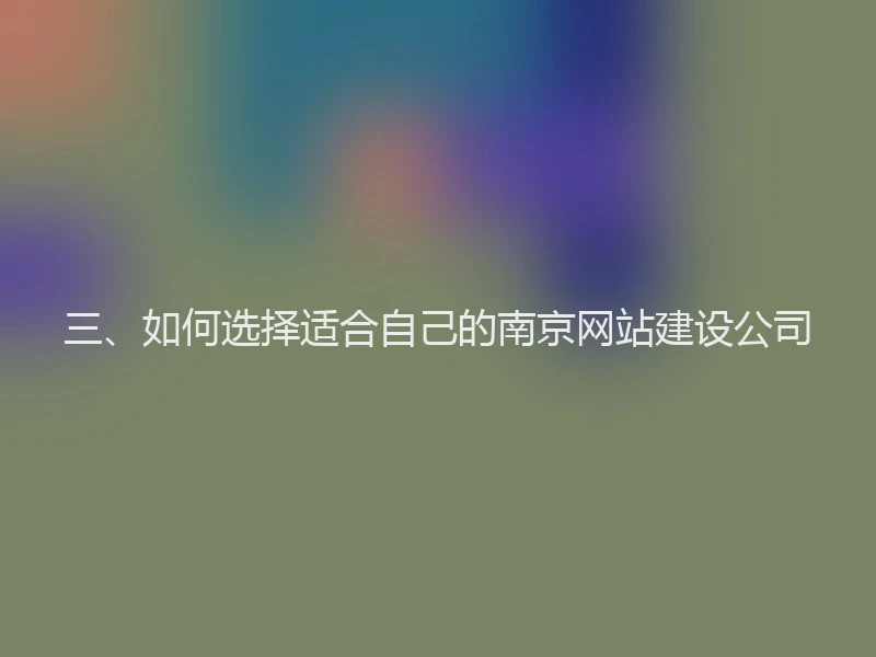 三、如何选择适合自己的南京网站建设公司
