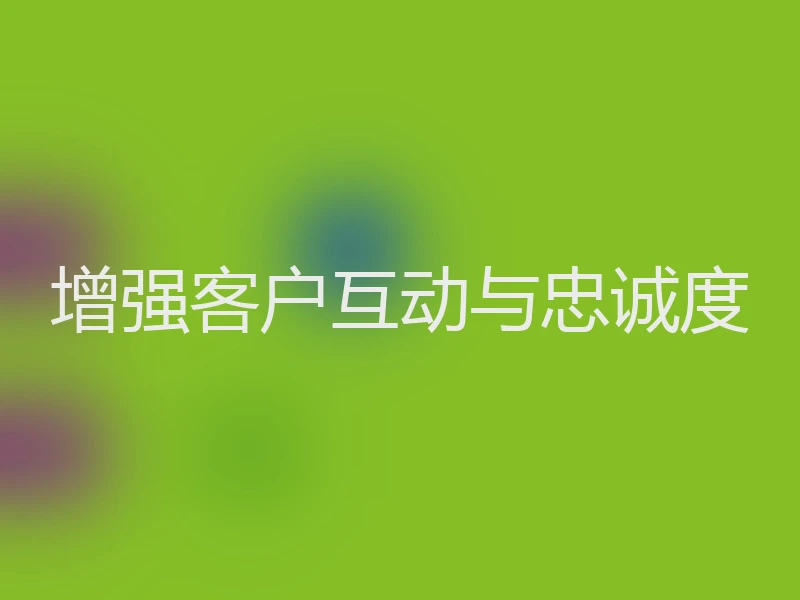 增强客户互动与忠诚度