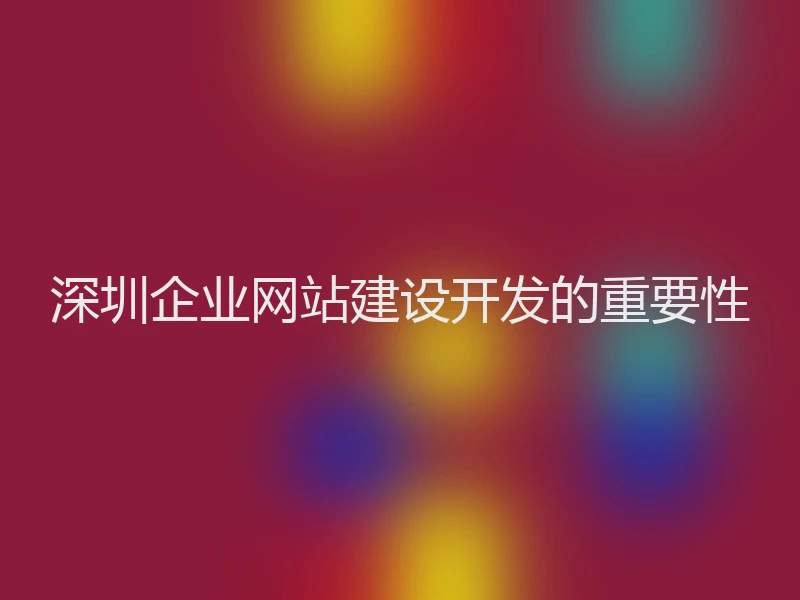 深圳企业网站建设开发的重要性