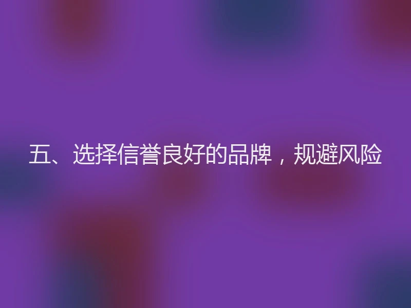五、选择信誉良好的品牌，规避风险