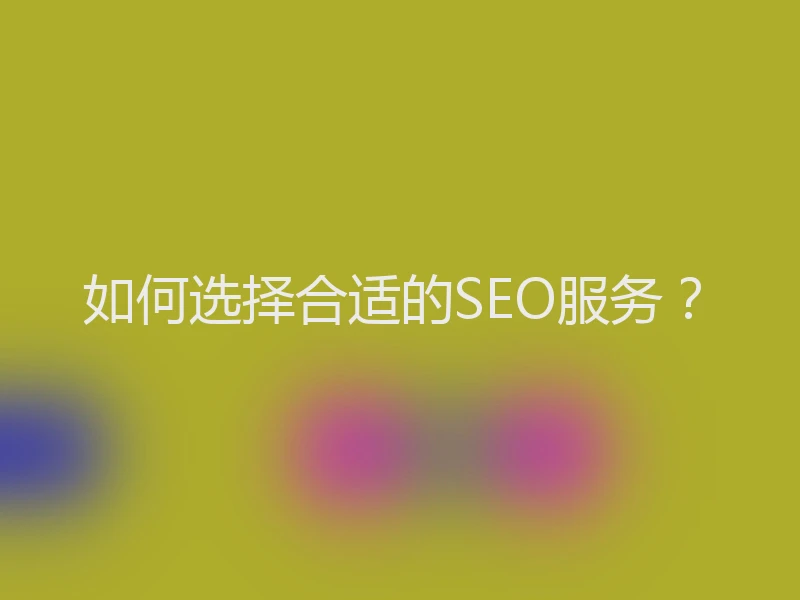 如何选择合适的SEO服务？