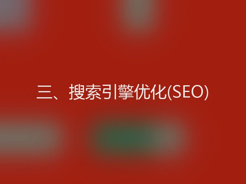 三、搜索引擎优化(SEO)