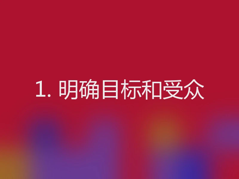 1. 明确目标和受众
