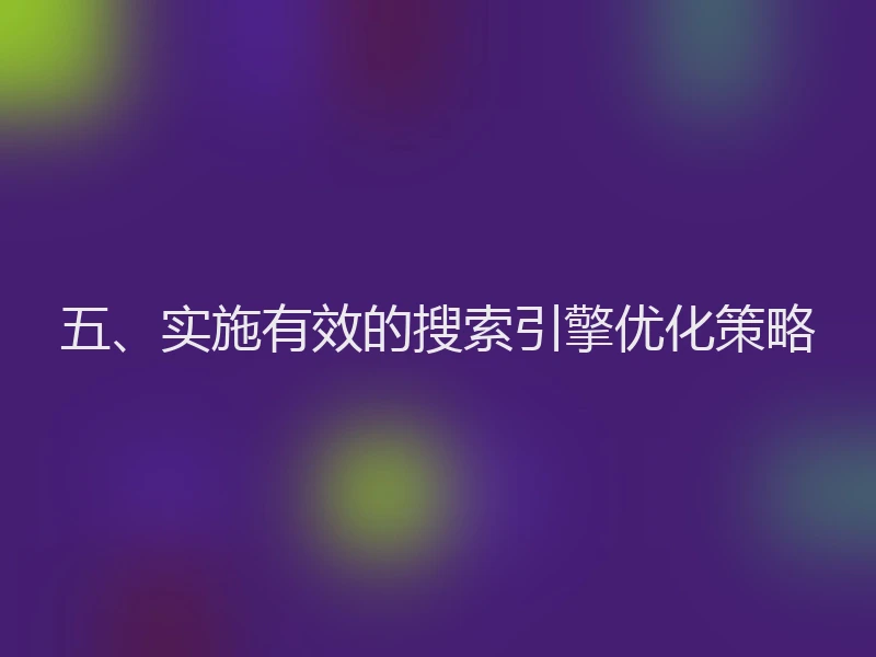 五、实施有效的搜索引擎优化策略