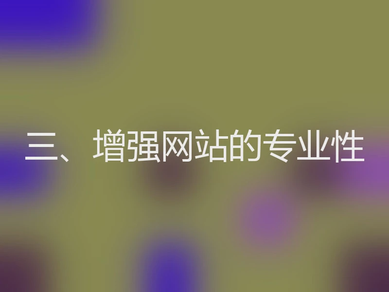 三、增强网站的专业性