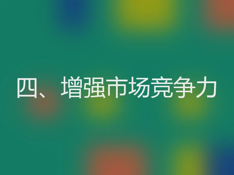 四、增强市场竞争力