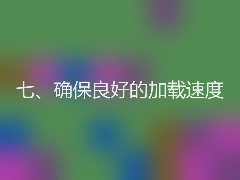 七、确保良好的加载速度