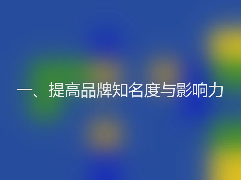 一、提高品牌知名度与影响力